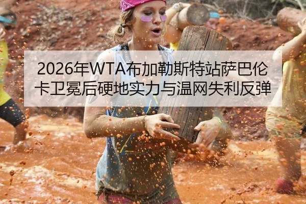 2026年WTA布加勒斯特站萨巴伦卡卫冕后硬地实力与温网失利反弹